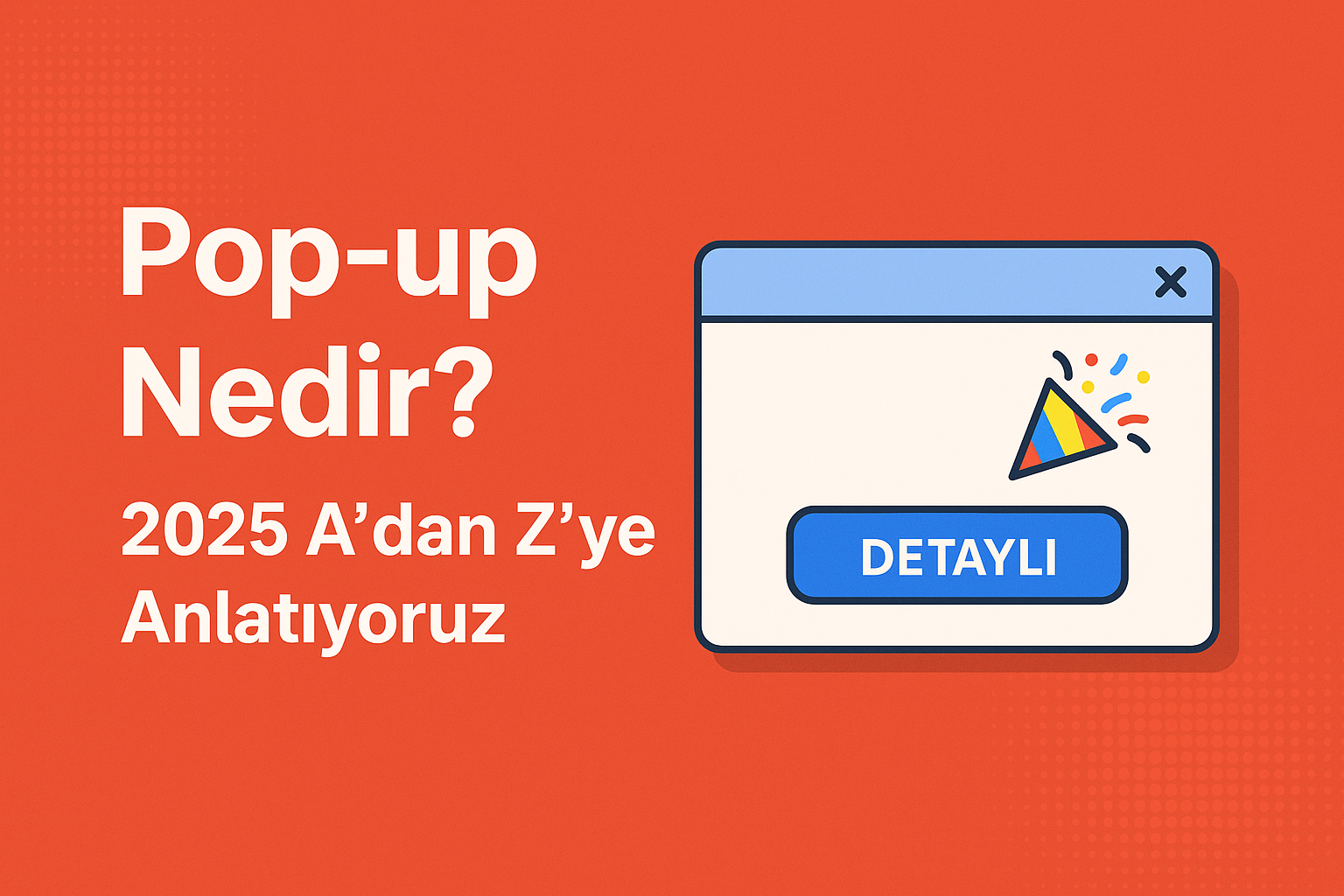 Pop-up Nedir? 2025 A'dan Z'ye Anlatıyoruz!